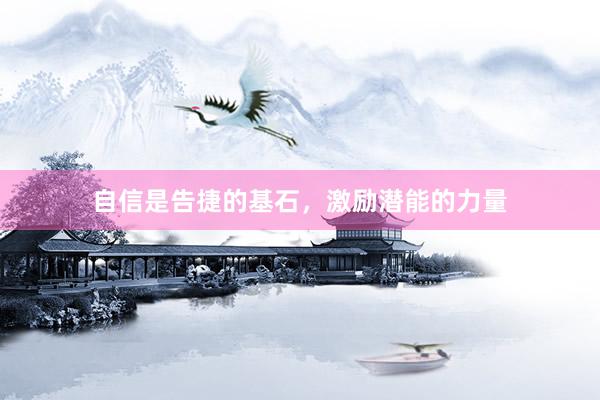 自信是告捷的基石，激励潜能的力量